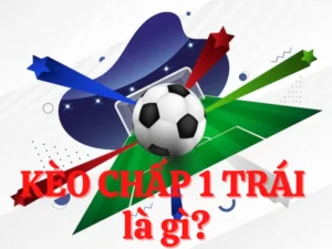 Cách Chơi Kèo Chấp 1 Mang Lại Hiệu Quả Cao Nhất