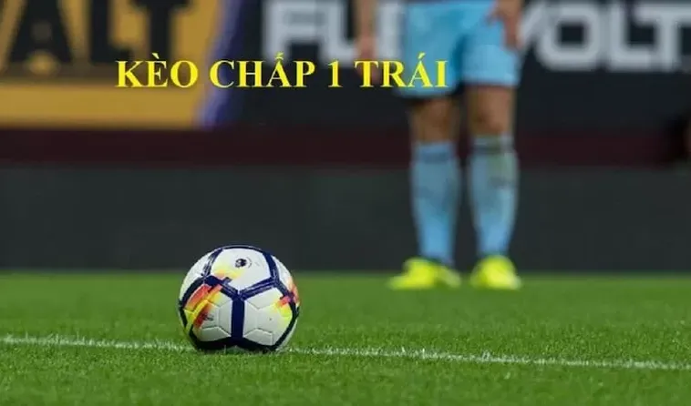 Cách Chơi Kèo Chấp 1 Mang Lại Hiệu Quả Cao Nhất