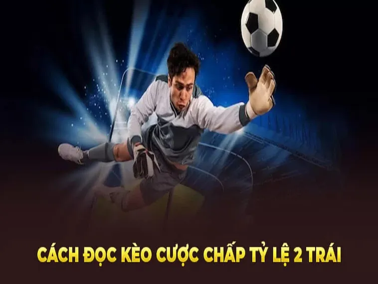 Cách Chơi Kèo Chấp 2 Trái Trong Bóng Đá Một Cách An Toàn