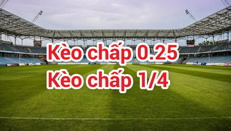Bí Quyết Chinh Phục Kèo Chấp 0.25 Và Cách Phân Tích Tỷ Lệ Chính Xác